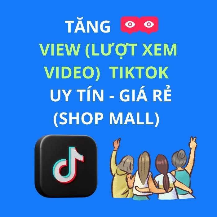 TĂNG VIEW (LƯỢT XEM VIDEO)  TIKTOK   UY TÍN - GIÁ RẺ (SHOP MALL)