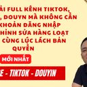 Tool tải full kênh tiktok,douyin,yt không cần tài khoản, không giới hạn video, kết hợp sửa hàng loạt - Ảnh 7